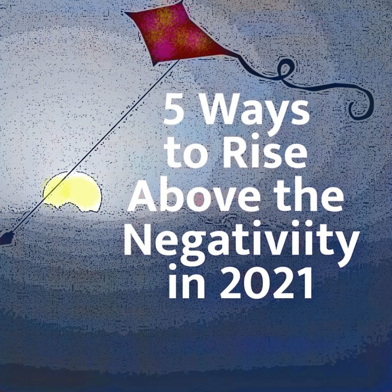 5 Ways to Rise Above the Negativity in 2021